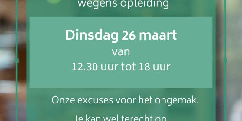 Uitzonderlijk gesloten dinsdagnamiddag 26 maart 2024 vanwege opleiding