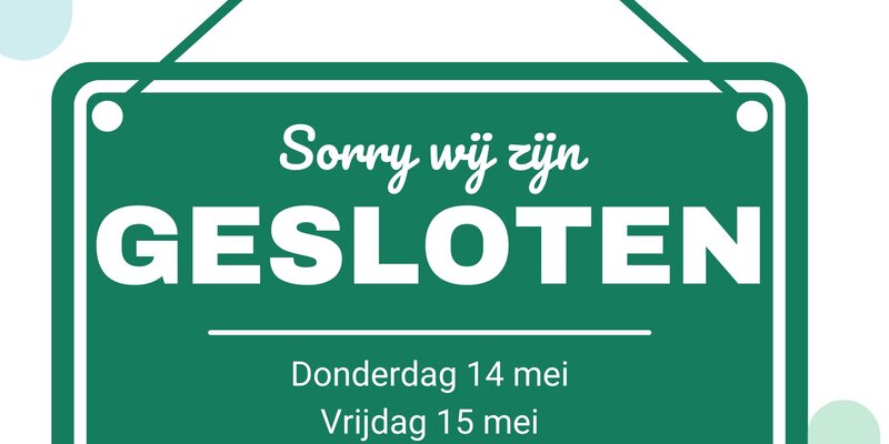 Gesloten op donderdag 14 en vrijdag 15 mei Gesloten op donderdag 14 en vrijdag 15 mei